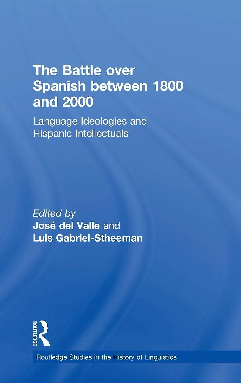 The Battle over Spanish between 1800 and 2000: Language & Ideologies Hispanic Intellectuals