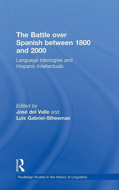 The Battle over Spanish between 1800 and 2000: Language & Ideologies Hispanic Intellectuals