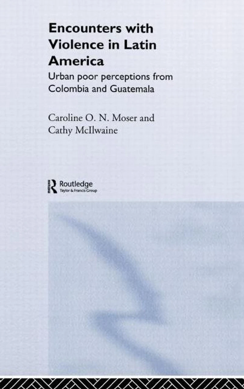 Encounters with Violence Latin America: Urban Poor Perceptions from Colombia and Guatemala