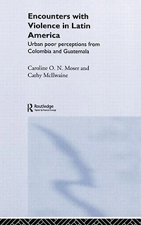 Encounters with Violence Latin America: Urban Poor Perceptions from Colombia and Guatemala