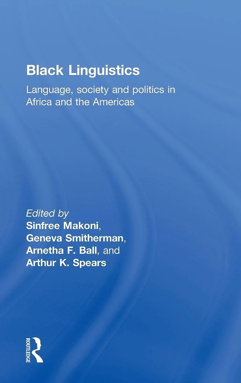 Black Linguistics: Language, Society and Politics Africa the Americas