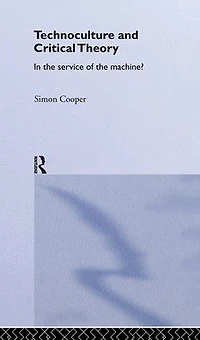 Technoculture and Critical Theory: the Service of Machine?
