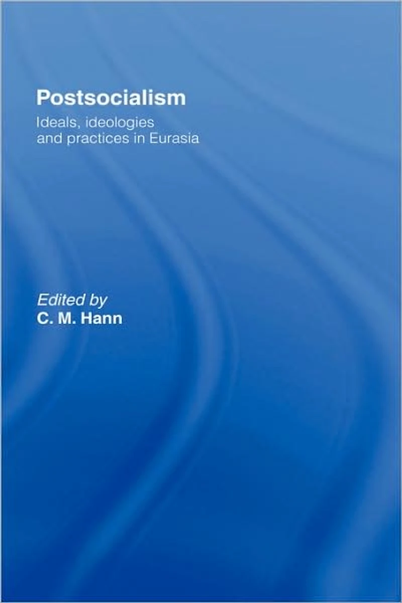 Postsocialism: Ideals, ideologies and practices Eurasia