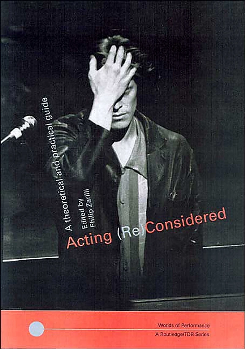 Acting (Re)Considered: A Theoretical and Practical Guide