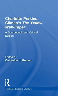Charlotte Perkins Gilman's The Yellow Wall-Paper: A Sourcebook and Critical Edition