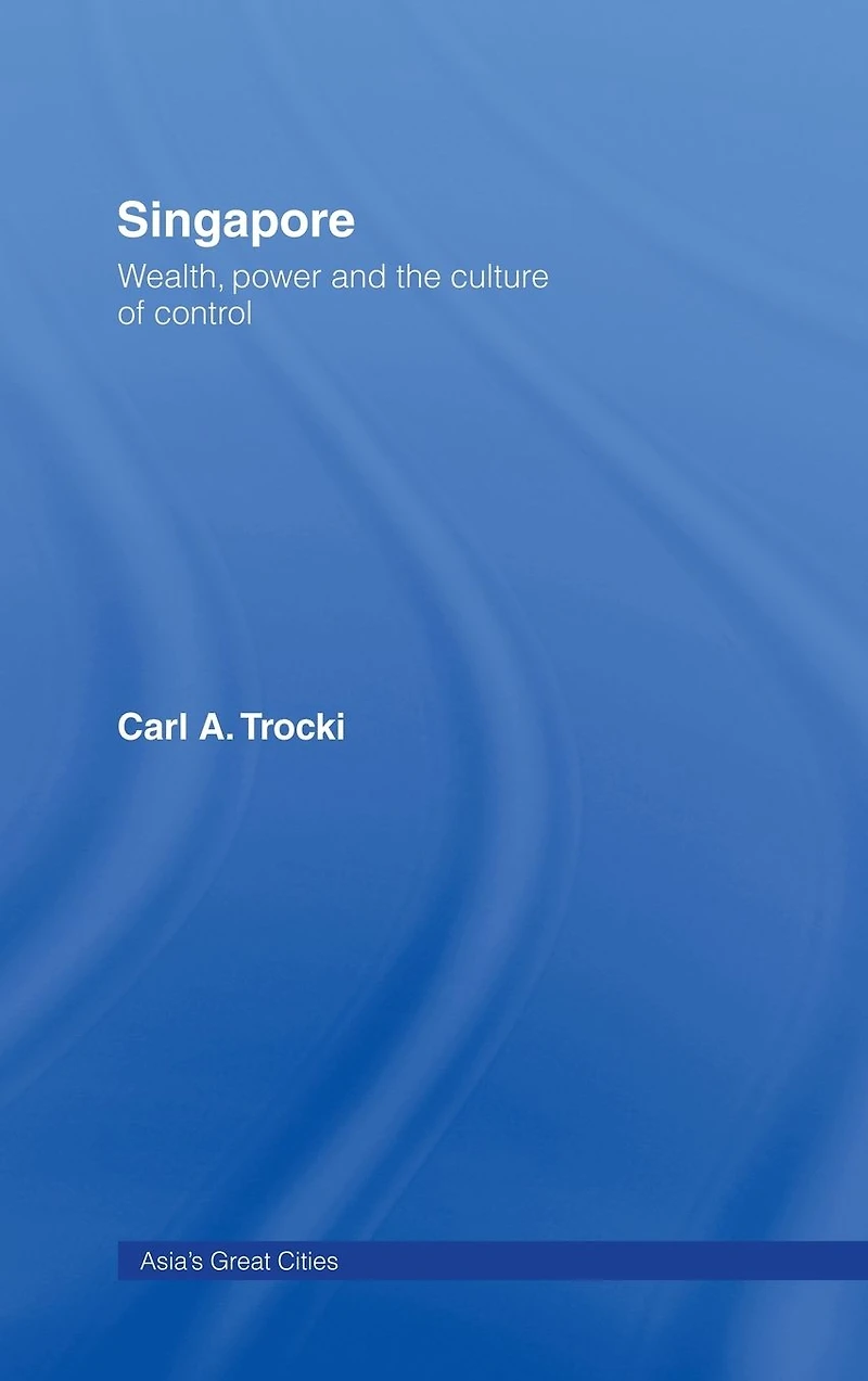 Singapore: Wealth, Power and the Culture of Control