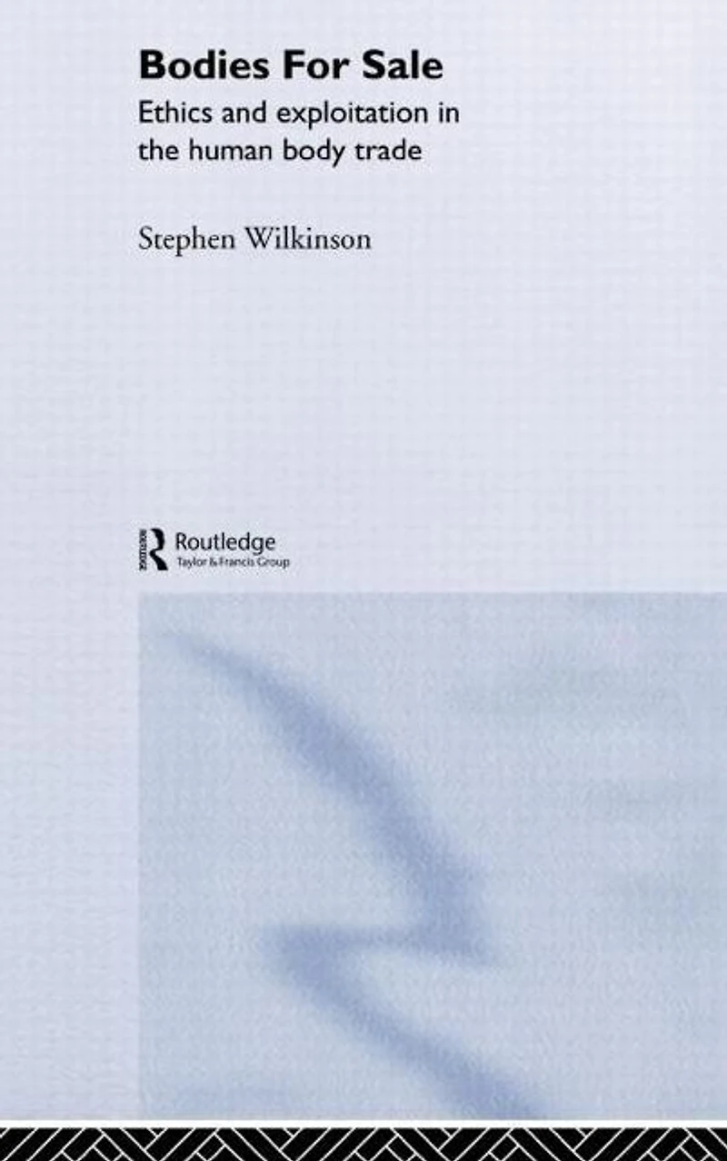 Bodies for Sale: Ethics and Exploitation the Human Body Trade