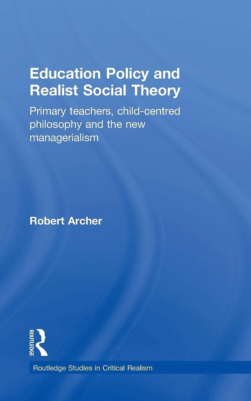 Education Policy and Realist Social Theory: Primary Teachers, Child-Centred Philosophy the New Managerialism