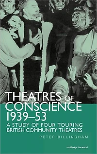 Theatre of Conscience 1939-53: A Study Four Touring British Community Theatres