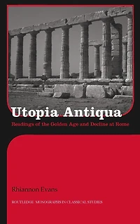 Utopia Antiqua: Readings of the Golden Age and Decline at Rome