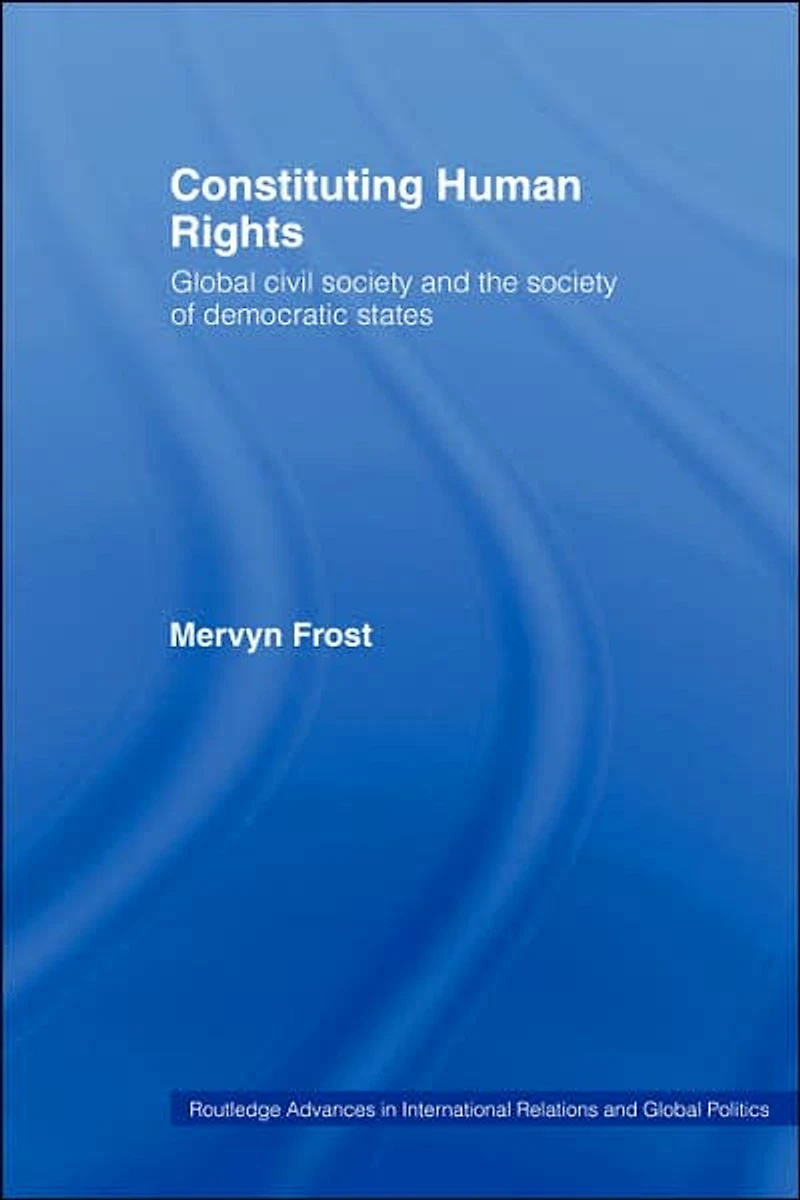 Constituting Human Rights: Global Civil Society and the of Democratic States