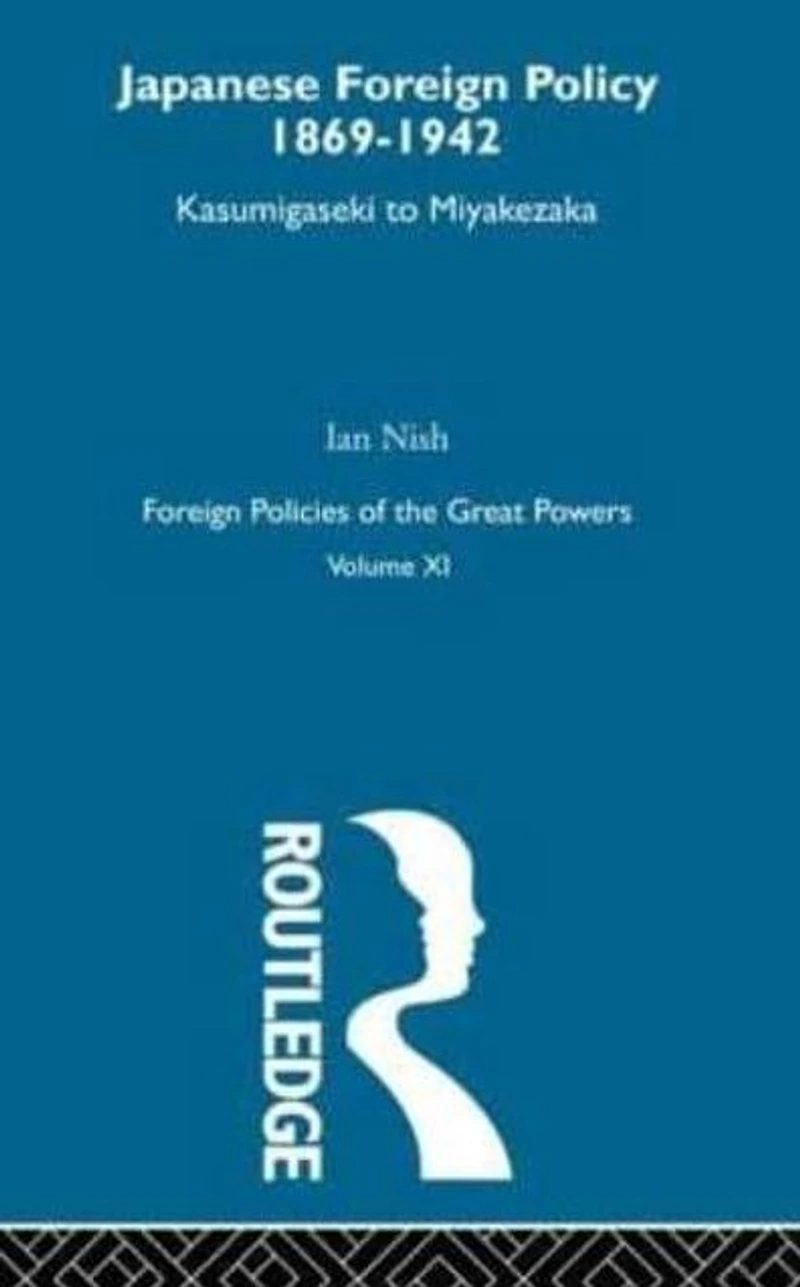 Japanese Foreign Policy 1869-1942: Kasumigaseki to Miyakezaka