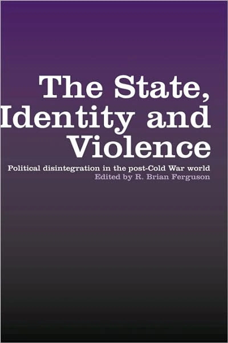 the State, Identity and Violence: Political Disintegration Post-Cold War World