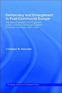 Democracy and Enlargement Post-Communist Europe: the Democratisation of General Public 15 Central Eastern European Countries, 1991-1998