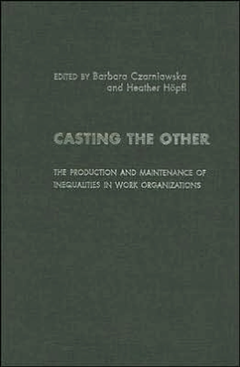 Casting The Other: Production and Maintenance of Inequalities Work Organizations