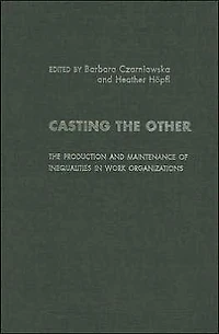 Casting The Other: Production and Maintenance of Inequalities Work Organizations