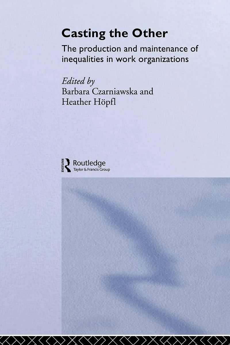 Casting The Other: Production and Maintenance of Inequalities Work Organizations
