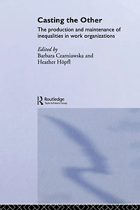 Casting The Other: Production and Maintenance of Inequalities Work Organizations