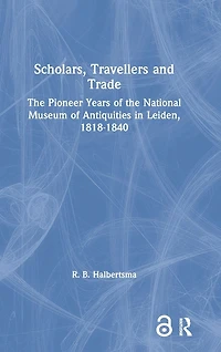 Scholars, Travellers and Trade: the Pioneer Years of National Museum Antiquities Leiden, 1818-1840