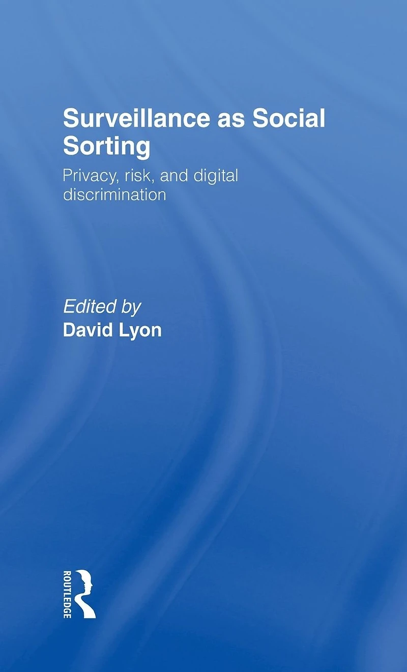 Surveillance as Social Sorting: Privacy, Risk and Automated Discrimination