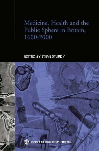 Medicine, Health and the Public Sphere Britain, 1600-2000