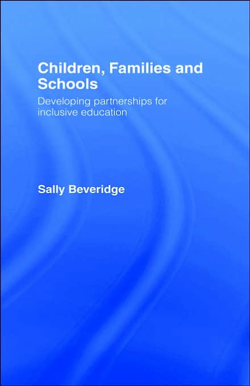 Children, Families and Schools: Developing Partnerships for Inclusive Education