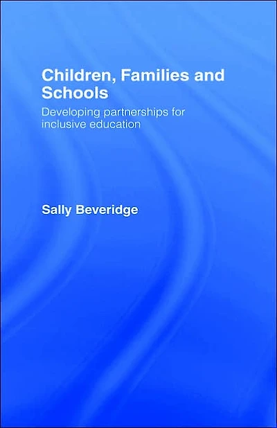 Children, Families and Schools: Developing Partnerships for Inclusive Education