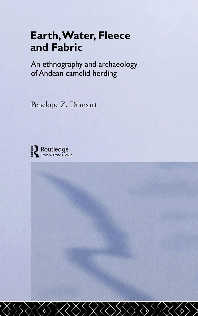 Earth, Water, Fleece and Fabric: An Ethnography Archaeology of Andean Camelid Herding