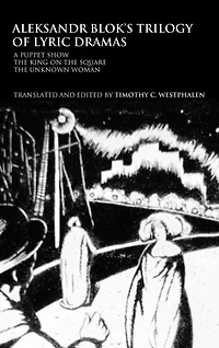 Aleksandr Blok's Trilogy of Lyric Dramas: A Puppet Show, the King on Square and Unknown Woman