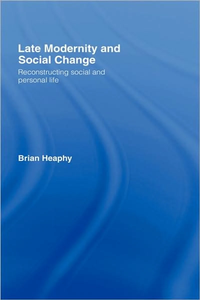 Late Modernity and Social Change: Reconstructing Personal Life