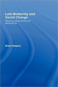 Late Modernity and Social Change: Reconstructing Personal Life