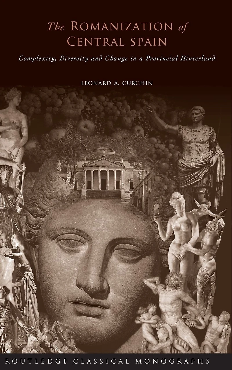 The Romanization of Central Spain: Complexity, Diversity and Change a Provincial Hinterland