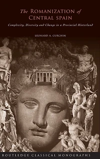 The Romanization of Central Spain: Complexity, Diversity and Change a Provincial Hinterland
