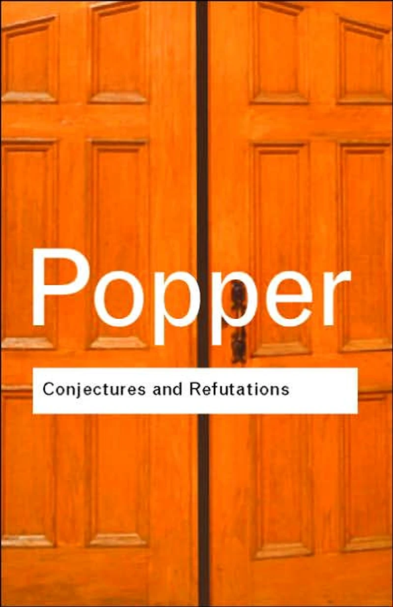 Conjectures and Refutations, the Growth of Scientific Knowledge