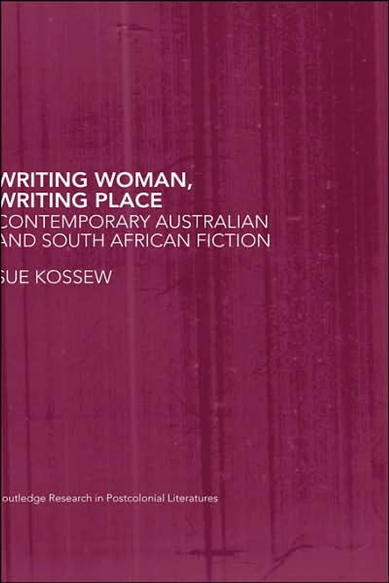 Writing Woman, Place: Contemporary Australian and South African Fiction