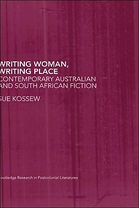 Writing Woman, Place: Contemporary Australian and South African Fiction