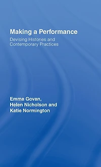 Making a Performance: Devising Histories and Contemporary Practices