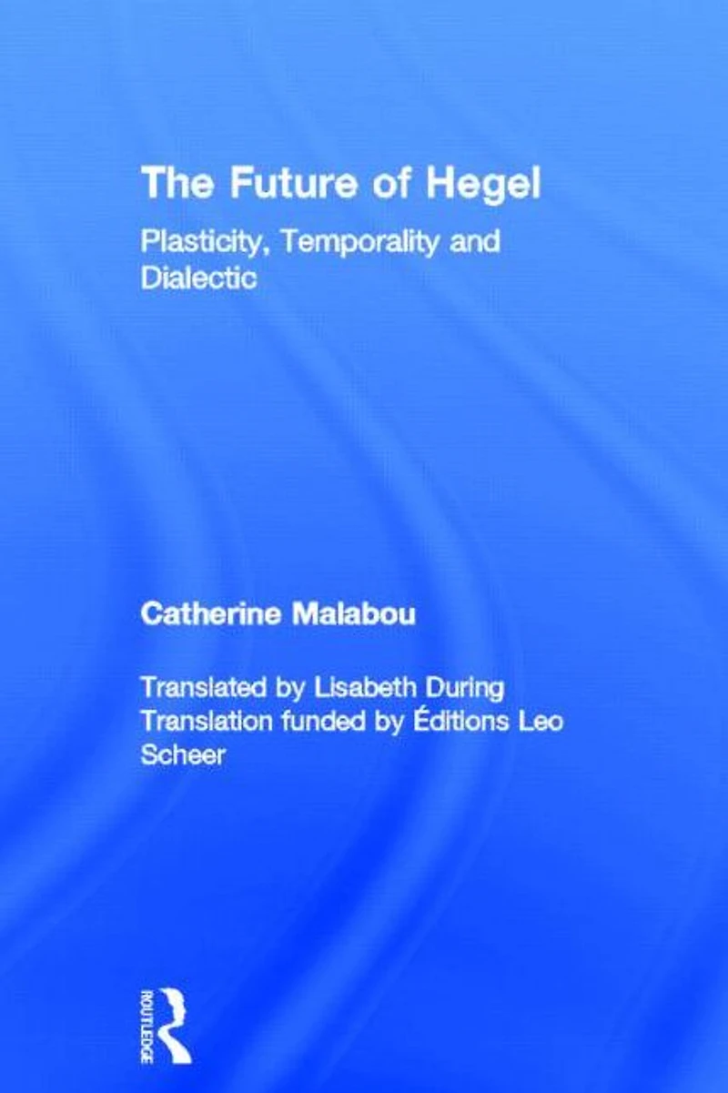 The Future of Hegel: Plasticity, Temporality and Dialectic