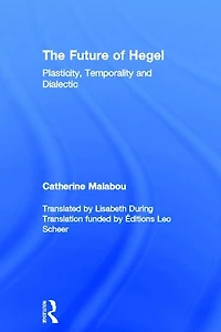 The Future of Hegel: Plasticity, Temporality and Dialectic