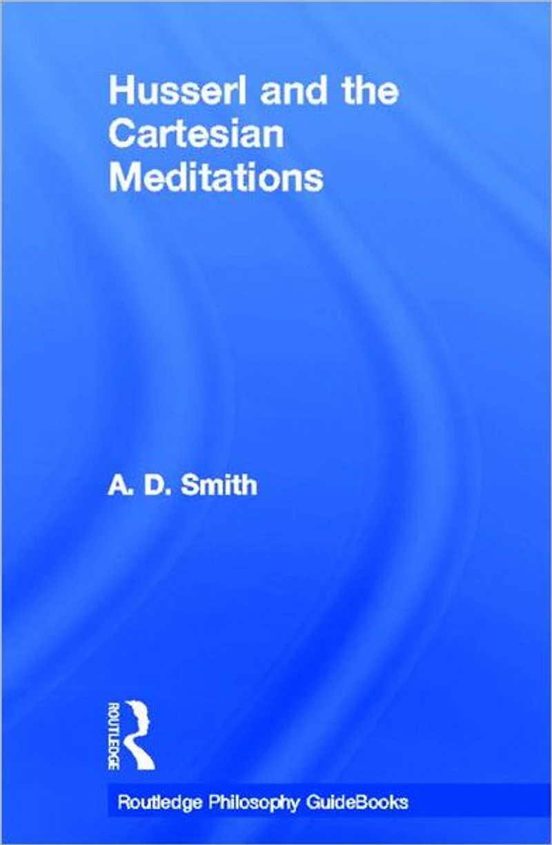 Routledge Philosophy GuideBook to Husserl and the Cartesian Meditations