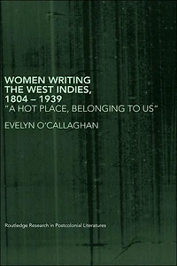 Women Writing the West Indies, 1804-1939: 'A Hot Place, Belonging To Us'