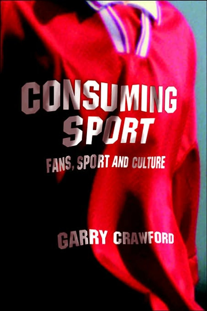 Consuming Sport: Fans, Sport and Culture