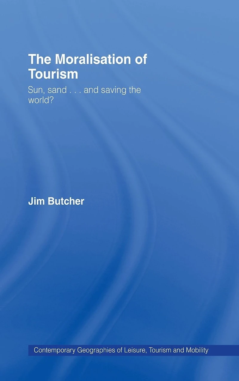 the Moralisation of Tourism: Sun, Sand... and Saving World?