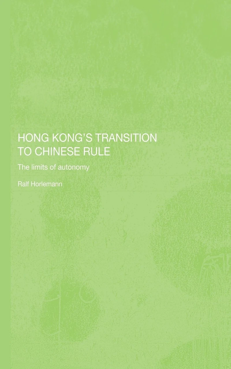Hong Kong's Transition to Chinese Rule: The Limits of Autonomy