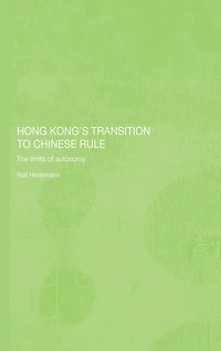 Hong Kong's Transition to Chinese Rule: The Limits of Autonomy