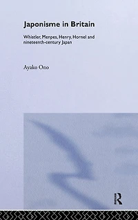 Japonisme Britain: Whistler, Menpes, Henry, Hornel and nineteenth-century Japan