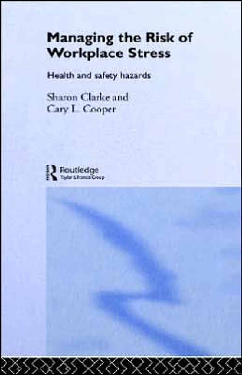 Managing the Risk of Workplace Stress: Health and Safety Hazards
