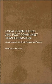 Local Communities and Post-Communist Transformation: Czechoslovakia, the Czech Republic Slovakia