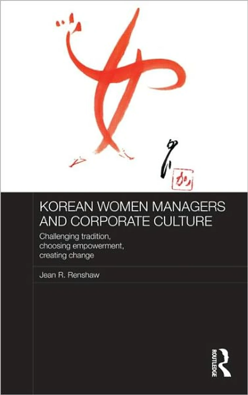 Korean Women Managers and Corporate Culture: Challenging Tradition, Choosing Empowerment, Creating Change
