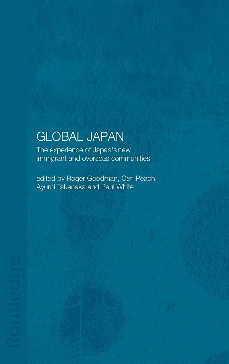 Global Japan: The Experience of Japan's New Immigrant and Overseas Communities